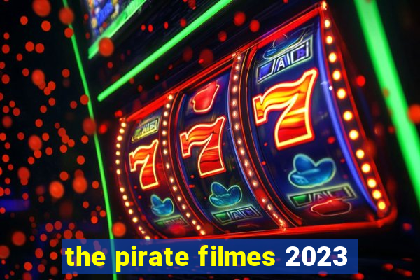 the pirate filmes 2023